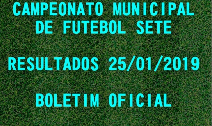 CAMPEONATO MUNICIPAL DE FUTEBOL SETE: TABELA DE RESULTADOS 25/01/2019