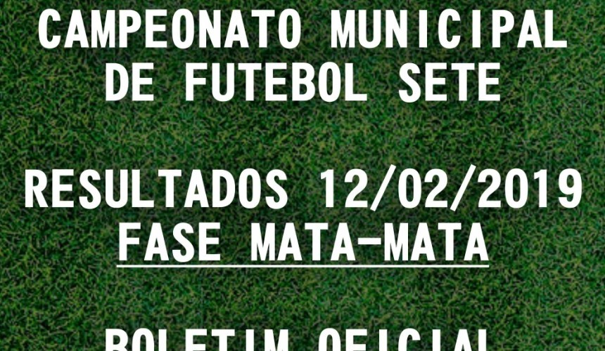 CAMPEONATO MUNICIPAL DE FUTEBOL SETE: TABELA DE RESULTADOS 12/02/2019